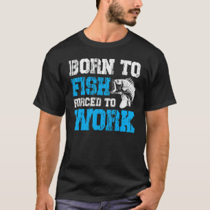 Geboren om te vissen maar gedwongen te werken Grap T-shirt