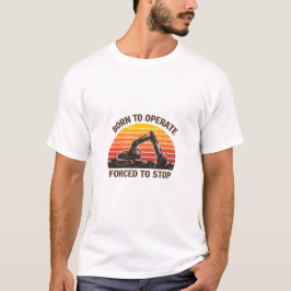 Geboren om te werken, gedwongen om te stoppen t-shirt
