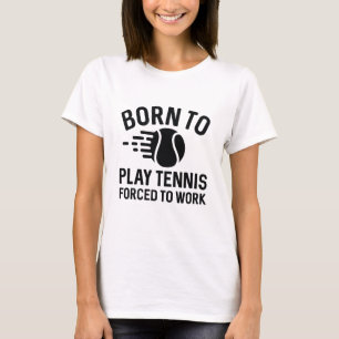 Geboren om Tennis te spelen die gedwongen zijn te  T-shirt