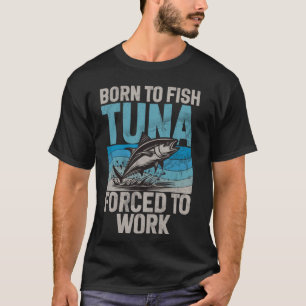 Geboren om tonijn te vissen Gedwongen om tonijn te T-shirt