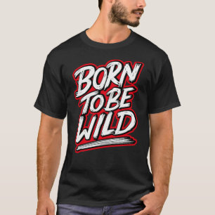 Geboren om wild te worden t-shirt