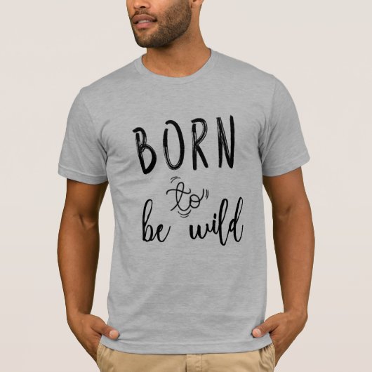 Geboren om Wild te worden T-shirt (Voorkant)