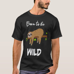 Geboren om wild te zijn luiaard dier gezegdes kant t-shirt