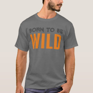 Geboren om Wild te zijn T-shirt