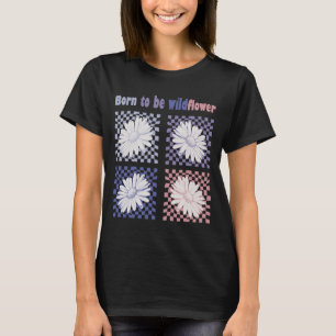 Geboren om wilde bloemen te zijn t-shirt
