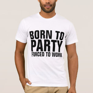 GEBOREN OP FEEST GEDWONGEN OM TE WERKEN Grappige T T-shirt