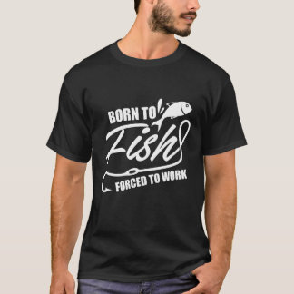Geboren op vis die gedwongen wordt te werken t-shirt