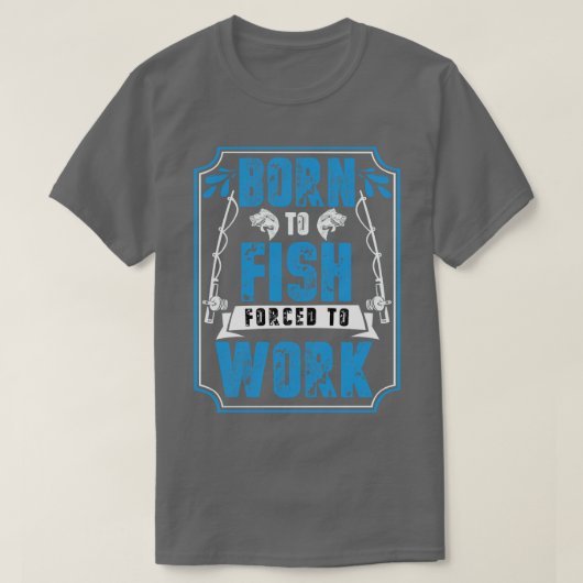 Geboren op vis die gedwongen wordt te werken t-shirt (Design voorkant)