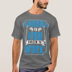 Geboren op vis die gedwongen wordt te werken t-shirt
