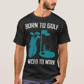 Geboren tot golf, gedwongen golfliefde te werken t-shirt (Voorkant)