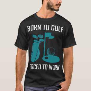 Geboren tot golf, gedwongen golfliefde te werken t-shirt