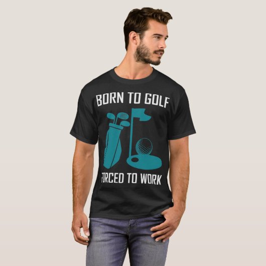 Geboren tot golf, gedwongen golfliefde te werken t-shirt (Voorkant volledig)