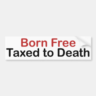 Geboren vrij, doodgeslagen door belastingen bumpersticker