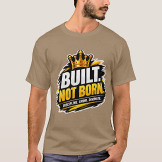 Gebouwd Niet Geboren – Krachtig Motiverend Succes T-shirt