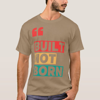 Gebouwd, niet geboren t-shirt