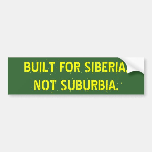 GEBOUWD VOOR SIBERIA,   NIET SUBURBIA. BUMPERSTICKER (Voorkant)