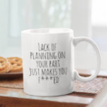 Gebrek aan planning op uw deel grappige Humor van  Koffiemok<br><div class="desc">Dit ontwerp is gemaakt met behulp van digitale kunst. Het kan in het gebied worden aangepast door de klik aan te passen en de naam, initialen of woorden aan te passen. U kunt de tekstkleur en de stijl ook veranderen of de tekst voor een slechts ontwerp van het afbeelding schrappen....</div>