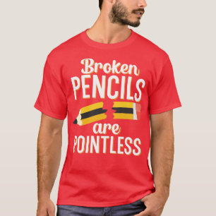 Gebroken potloden zijn zinloos t-shirt