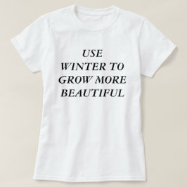 Gebruik de winter om mooier te worden t-shirt