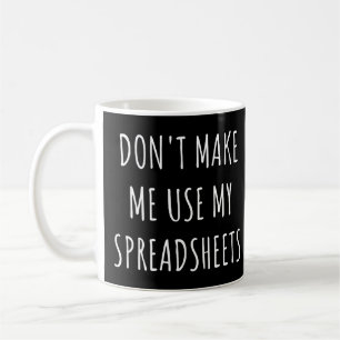 Gebruik me niet dwingen om mijn spreadsheets te ge koffiemok