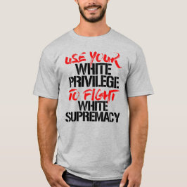 GEBRUIK UW WITTE VOORRECHT OM WITTE SUPREMATIE TE  T-SHIRT