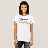 Gecaffeïneerd. Onderlegd. Onstuitbaar. T-shirt (Voorkant volledig)