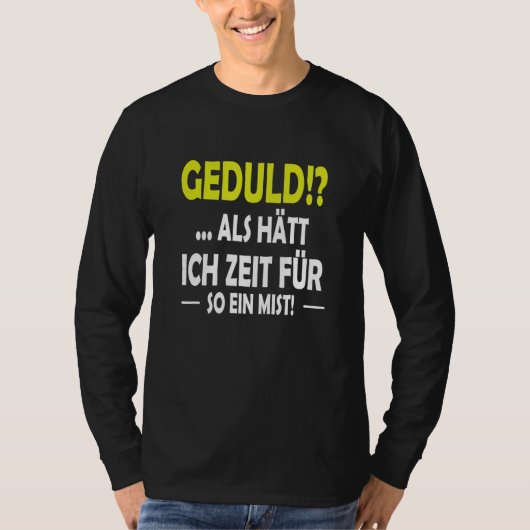 Geduld as hast ich Zeit für sowas T-shirt (Voorkant)