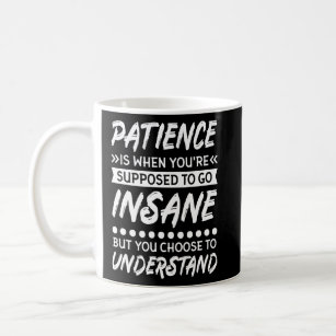 Geduld hoort krankzinnig te worden, maar jij kiest koffiemok