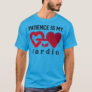 Geduld is mijn cardio   Grappige mindful motivatie T-shirt