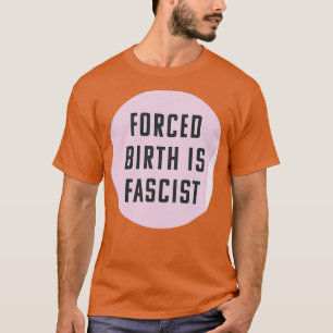 Gedwongen geboorte is fascistisch altijd pro abort t-shirt