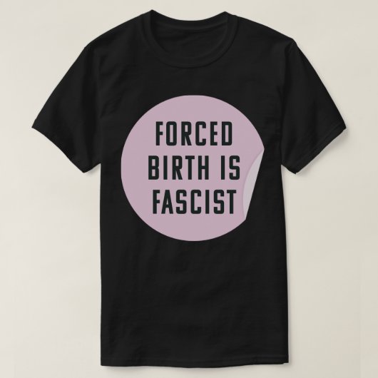 Gedwongen geboorte is fascistisch altijd pro abort t-shirt (Design voorkant)