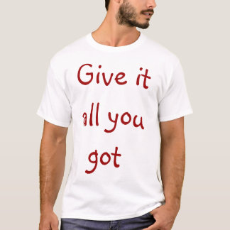 Geef alles wat je hebt t-shirt