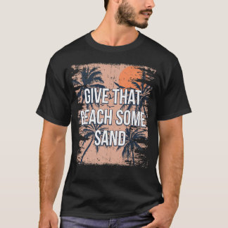 Geef dat strand een paar zand grappige vrienden Hu T-shirt