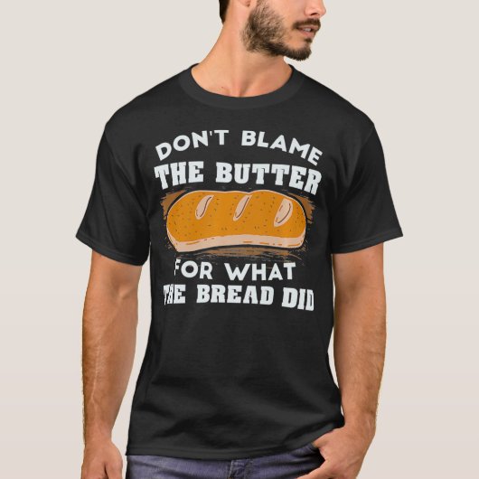 Geef de boter niet de schuld van wat het brood hee t-shirt (Voorkant)
