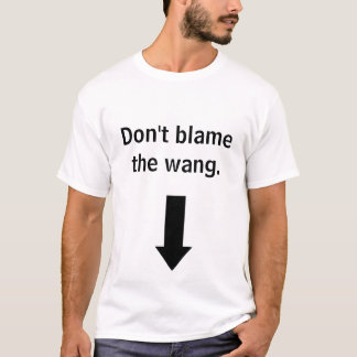 Geef de wang niet de schuld. t-shirt