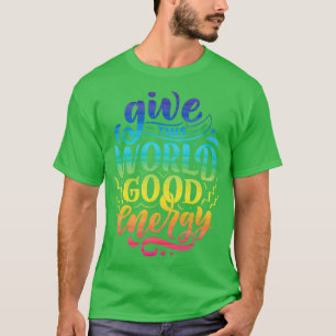 Geef dit World Good Energy Motivatie Citaat T-shirt