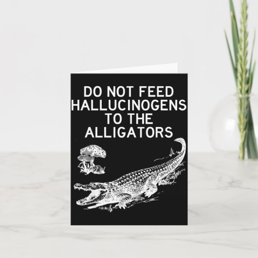 Geef geen hallucinogenen aan de alligators Grappig Kaart (Voorkant)