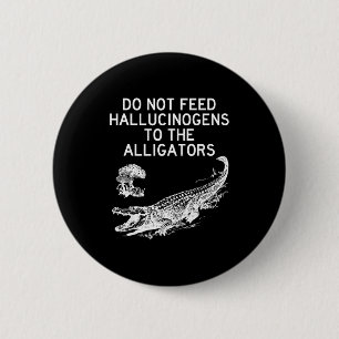 Geef geen hallucinogenen aan de alligators Grappig Ronde Button 5,7 Cm