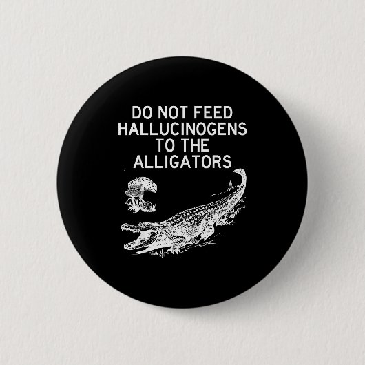 Geef geen hallucinogenen aan de alligators Grappig Ronde Button 5,7 Cm (Voorkant)