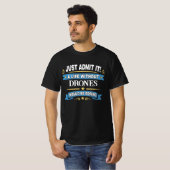 Geef het gewoon toe! Een leven zonder DRONES T-shirt (Voorkant volledig)
