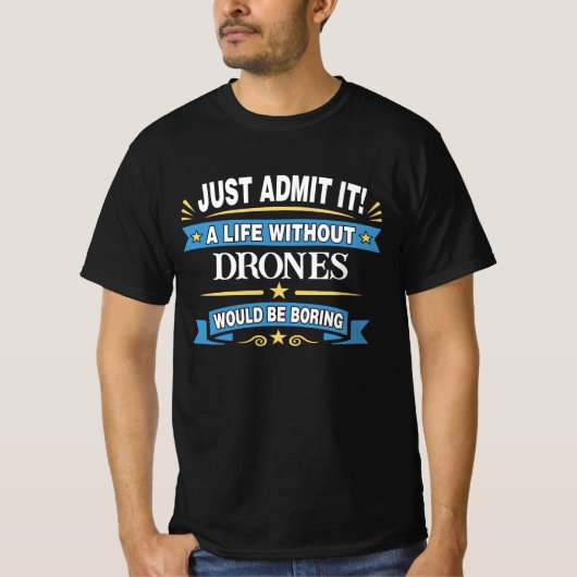 Geef het gewoon toe! Een leven zonder DRONES T-shirt (Voorkant)