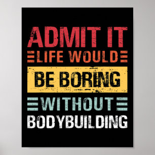 Geef het toe, het leven is saai zonder bodybuildin poster