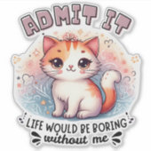 Geef het toe het leven zou saai zijn Grappig katte Sticker (Voorkant)