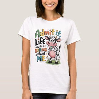 Geef het toe, het leven zou saai zijn zonder mij t-shirt