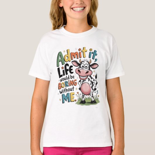 Geef het toe, het leven zou saai zijn zonder mij t-shirt (Voorkant)