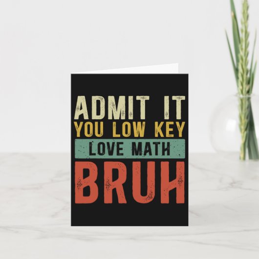 Geef het toe je Low Key Love Wiskunde Bruh  Wiskun Kaart (Voorkant)