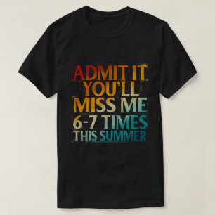Geef het toe, je zal me 6-7 keer missen deze zomer t-shirt