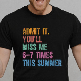 Geef het toe, je zal me 6 of 7 keer missen deze zo t-shirt
