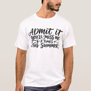 Geef het toe, je zult me deze zomer missen t-shirt