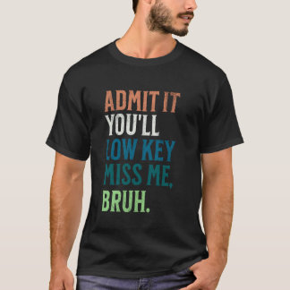Geef het toe, je zult me stiekem missen Bruh Grapp T-shirt